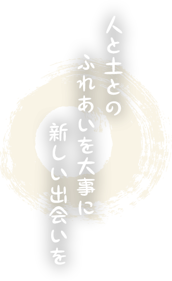 人と土とのふれあいを大事に新しい出会いを